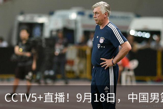 CCTV5+直播！9月18日，中国男篮vs日本，勿忘国耻，中国必胜